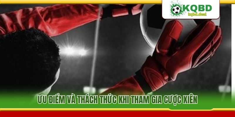 Cơ hội cùng mặt hạn chế khi tham gia kèo xiên