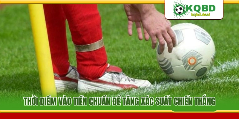 Lúc nào nên đặt cược để nâng cao tỷ lệ thắng kèo 